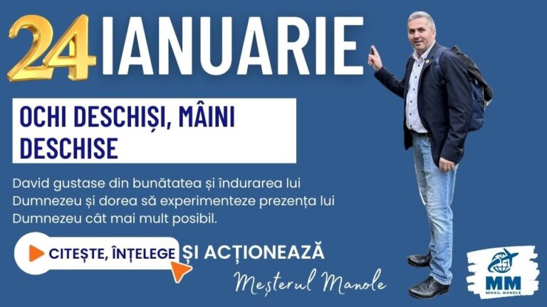 24 IANUARIE &ndash; OCHI DESCHIȘI, M&Acirc;INI DESCHISE
