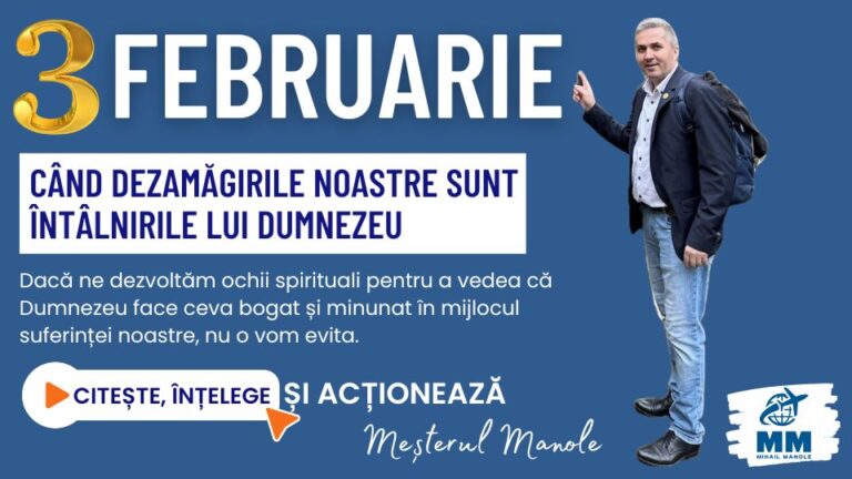 3 FEBRUARIE &ndash; C&Acirc;ND DEZAMĂGIRILE NOASTRE SUNT &Icirc;NT&Acirc;LNIRILE LUI DUMNEZEU
