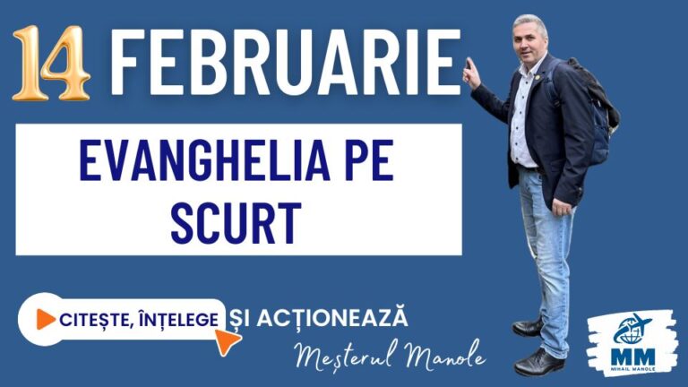 14 FEBRUARIE &ndash; EVANGHELIA PE SCURT