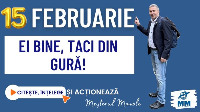 15 FEBRUARIE &ndash; EI BINE, TACI DIN GURĂ!