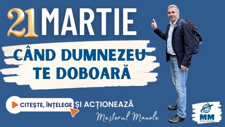 21 MARTIE &ndash; C&Acirc;ND DUMNEZEU TE DOBOARĂ