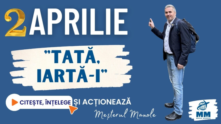 2 APRILIE &ndash; &bdquo;TATĂ, IARTĂ-I&rdquo;