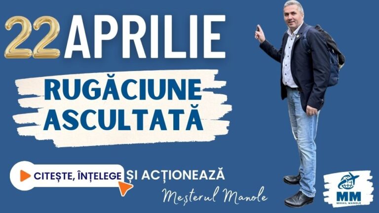 22 APRILIE &ndash; RUGĂCIUNE ASCULTATĂ