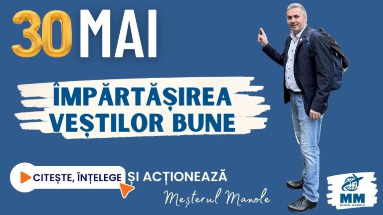 30 MAI &ndash; &Icirc;MPĂRTĂȘIREA VEȘTILOR BUNE
