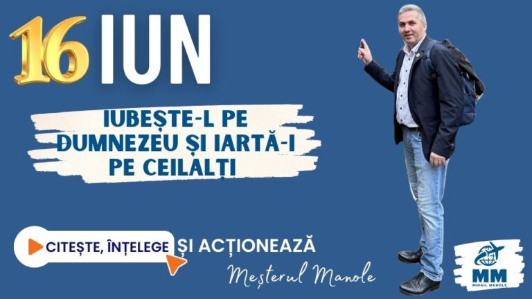 16 IUNIE &ndash; IUBEȘTE-L PE DUMNEZEU ȘI IARTĂ-I PE CEILALȚI