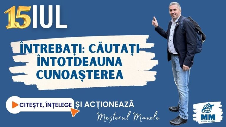 15 IULIE &ndash; &Icirc;NTREBAȚI: CĂUTAȚI &Icirc;NTOTDEAUNA CUNOAȘTEREA