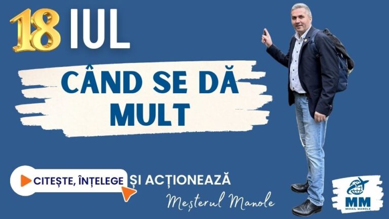 18 IULIE &ndash; C&Acirc;ND SE DĂ MULT