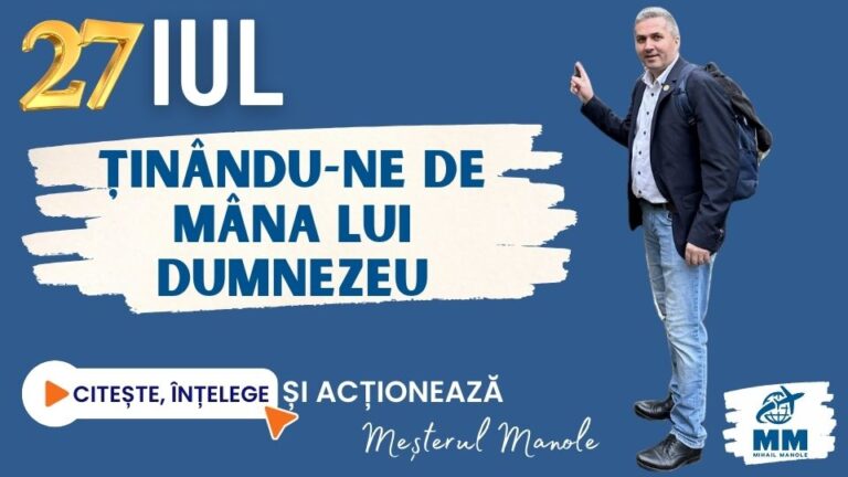 27 IULIE &ndash; ȚIN&Acirc;NDU-NE DE M&Acirc;NA LUI DUMNEZEU