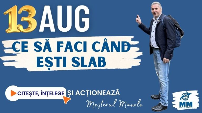 13 AUGUST &ndash; CE SĂ FACI C&Acirc;ND EȘTI SLAB