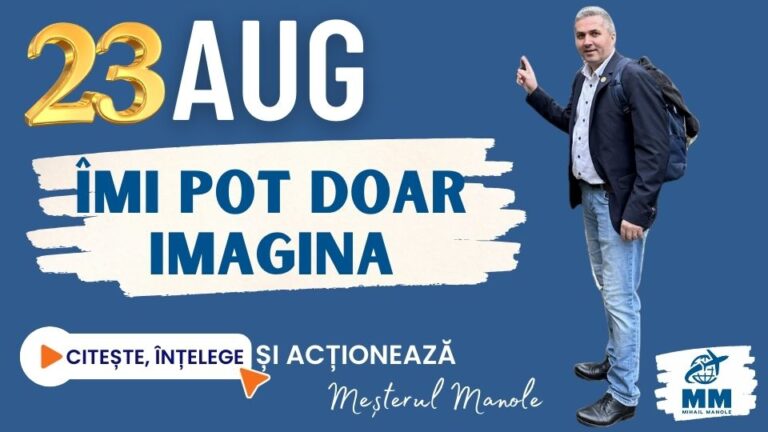 23 AUGUST &ndash; &Icirc;MI POT DOAR IMAGINA
