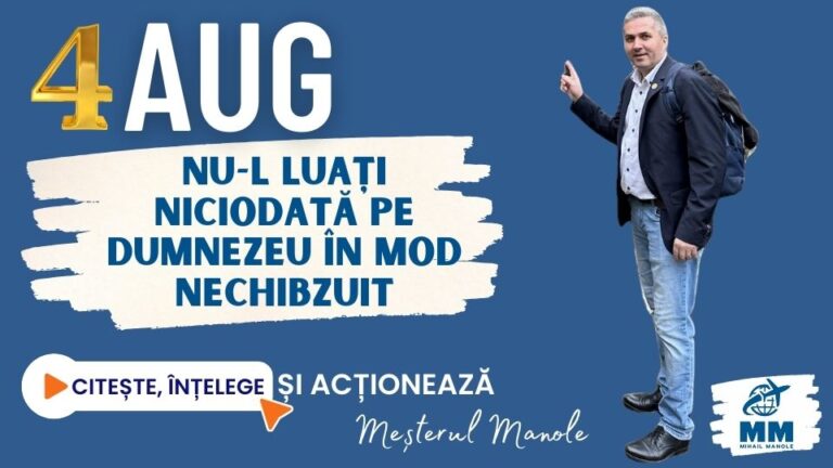 4 AUGUST &ndash; NU-L LUAȚI NICIODATĂ PE DUMNEZEU &Icirc;N MOD NECHIBZUIT
