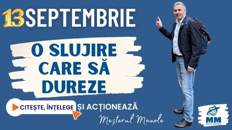 13 SEPTEMBRIE &ndash; O SLUJIRE CARE SĂ DUREZE