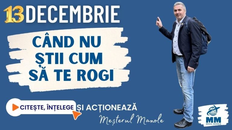 13 DECEMBRIE &ndash; C&Acirc;ND NU ȘTII CUM SĂ TE ROGI