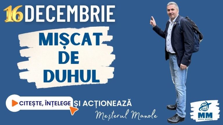 16 DECEMBRIE &ndash; MIȘCAT DE DUHUL
